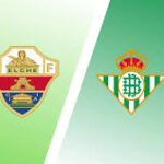 Elche vs Real Betis: Pratinjau, Berita & Prediksi FOOTBALLNEWS